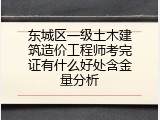 东城区一级土木建筑造价工程师考完证有什么好处含金量分析