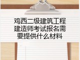 鸡西二级建筑工程建造师考试报名需要提供什么材料
