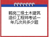 鹤岗二级土木建筑造价工程师考试一年几次共多少题