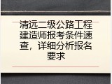 清远二级公路工程建造师报考条件速查，详细分析报名要求