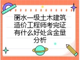 丽水一级土木建筑造价工程师考完证有什么好处含金量分析