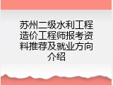 苏州二级水利工程造价工程师报考资料推荐及就业方向介绍