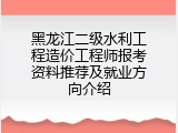 黑龙江二级水利工程造价工程师报考资料推荐及就业方向介绍