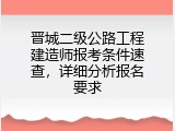 晋城二级公路工程建造师报考条件速查，详细分析报名要求