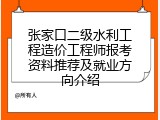 张家口二级水利工程造价工程师报考资料推荐及就业方向介绍