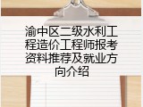 渝中区二级水利工程造价工程师报考资料推荐及就业方向介绍