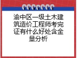 渝中区一级土木建筑造价工程师考完证有什么好处含金量分析