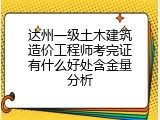 达州一级土木建筑造价工程师考完证有什么好处含金量分析