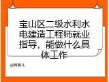 宝山区二级水利水电建造工程师就业指导，能做什么具体工作