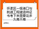 怀柔区一级港口与航道工程建造师证书考下来需要花多久难不难