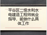 平谷区二级水利水电建造工程师就业指导，能做什么具体工作