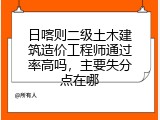 日喀则二级土木建筑造价工程师通过率高吗，主要失分点在哪