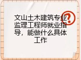 文山土木建筑专业监理工程师就业指导，能做什么具体工作