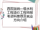 西双版纳一级水利工程造价工程师报考资料推荐及就业方向介绍