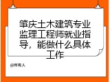 肇庆土木建筑专业监理工程师就业指导，能做什么具体工作