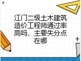 江门二级土木建筑造价工程师通过率高吗，主要失分点在哪