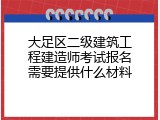 大足区二级建筑工程建造师考试报名需要提供什么材料