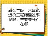 新余二级土木建筑造价工程师通过率高吗，主要失分点在哪