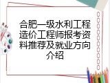 合肥一级水利工程造价工程师报考资料推荐及就业方向介绍