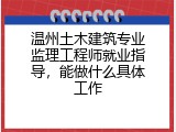 温州土木建筑专业监理工程师就业指导，能做什么具体工作