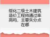 绥化二级土木建筑造价工程师通过率高吗，主要失分点在哪
