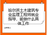 哈尔滨土木建筑专业监理工程师就业指导，能做什么具体工作