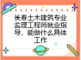 长春土木建筑专业监理工程师就业指导，能做什么具体工作