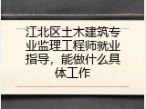 江北区土木建筑专业监理工程师就业指导，能做什么具体工作