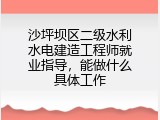 沙坪坝区二级水利水电建造工程师就业指导，能做什么具体工作