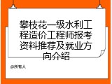 攀枝花一级水利工程造价工程师报考资料推荐及就业方向介绍