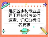 延庆区水利专业监理工程师报考条件速查，详细分析报名要求