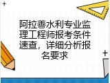 阿拉善水利专业监理工程师报考条件速查，详细分析报名要求