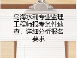 乌海水利专业监理工程师报考条件速查，详细分析报名要求