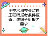 西宁水利专业监理工程师报考条件速查，详细分析报名要求