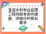 玉溪水利专业监理工程师报考条件速查，详细分析报名要求