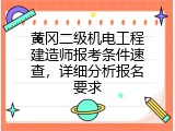 黄冈二级机电工程建造师报考条件速查，详细分析报名要求