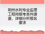 荆州水利专业监理工程师报考条件速查，详细分析报名要求