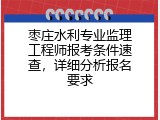 枣庄水利专业监理工程师报考条件速查，详细分析报名要求