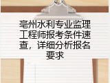 亳州水利专业监理工程师报考条件速查，详细分析报名要求