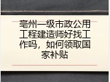 亳州一级市政公用工程建造师好找工作吗，如何领取国家补贴