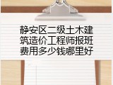 静安区二级土木建筑造价工程师报班费用多少钱哪里好
