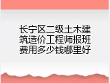 长宁区二级土木建筑造价工程师报班费用多少钱哪里好