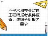 四平水利专业监理工程师报考条件速查，详细分析报名要求