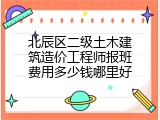 北辰区二级土木建筑造价工程师报班费用多少钱哪里好