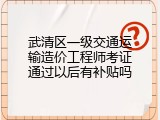 武清区一级交通运输造价工程师考证通过以后有补贴吗