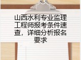 山西水利专业监理工程师报考条件速查，详细分析报名要求