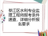 綦江区水利专业监理工程师报考条件速查，详细分析报名要求