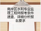 南岸区水利专业监理工程师报考条件速查，详细分析报名要求