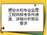 雅安水利专业监理工程师报考条件速查，详细分析报名要求