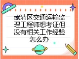 武清区交通运输监理工程师想考证但没有相关工作经验怎么办